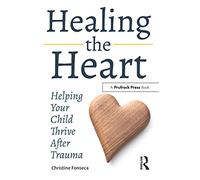 Healing the Heart: Helping Your Child Thrive After Trauma