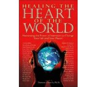 Healing the Heart of the World: Harnessing the Power of Intention to Change Your Life and Your Planet