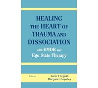 Healing the Heart of Trauma and Dissociation with EMDR and Ego State Therapy