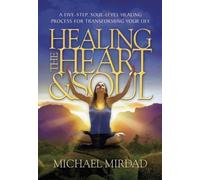 Healing The Heart & Soul: A Five-Step, Soul-Level Healing Process for Transforming Your Life