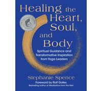 Healing the Heart, Soul, and Body : Spiritual Guidance and Transformative Inspiration from Yoga Leaders