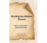 Healing The Hidden Wound: After sexual abuse within the family