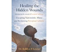Healing the Hidden Wounds: Escaping Narcissistic Abuse and Reclaiming Perceptual Authority