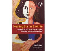Healing the Hurt Within: 3rd edition: Understanding Self-Injury and Self-Harm, and Heal the Emotional Wounds