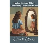 Healing the Inner Child - Overcoming Childhood Trauma