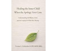 Healing the Inner Child When the Apology Never Came: Understanding Self-Blame, Grief, and the Longing for What Was Missing