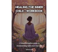 HEALING THE INNER CHILD - WORKBOOK: A transformative guide to reconnecting with your true self.