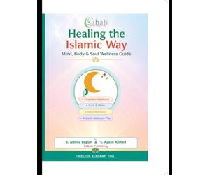 Healing the Islamic Way: Mind, Body & Soul Wellness Guide