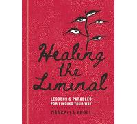 Healing the Liminal: Lessons & Parables for Finding Your Way