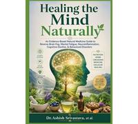 Healing the Mind Naturally: An Evidence-Based Natural Medicine Guide to Reverse Brain Fog, Mental Fatigue, Neuroinflammation, Cognitive Decline, & Behavioral Disorders