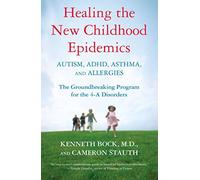 Healing the New Childhood Epidemics: Autism, ADHD, Asthma, and Allergies: The Groundbreaking Program for the 4-A Disorders by Bock, Kenneth, Stauth, Cameron ( 2008 )