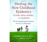 Healing the New Childhood Epidemics: Autism, ADHD, Asthma, and Allergies: The Groundbreaking Program for the 4-A Disorders