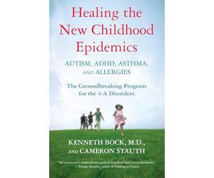 Healing the New Childhood Epidemics: Autism, Adhd, Asthma, and Allergies: The Groundbreaking Program for the 4-A Disorders