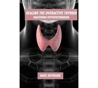 Healing the overactive thyroid: mastering hyperthyroidism