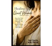 Healing the Quiet Wounds: How the Past Still Speaks Through the Body, Relationships, Money, and Self-Worth
