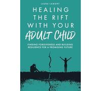 Healing the Rift With Your Adult Child: Finding Forgiveness and Building Resilience for a Promising Future