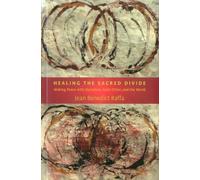 Healing the Sacred Divide: Making Peace with Ourselves, Each Other & the World