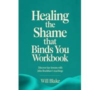 Healing The Shame That Binds You Workbook: Discover Key Lessons With John Bradshaw's Teachings