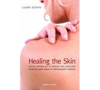Healing the Skin: Holistic Approaches to Treating Skin Conditions - A Practical Guide Based on Anthroposophic Medicine