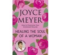 Healing the Soul of a Woman : How to overcome your emotional wounds