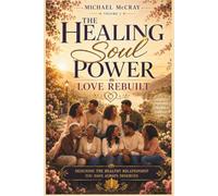 Healing the soul Power: Love Rebuilt: Designing the Healthy Relationship You Have Always Deserved