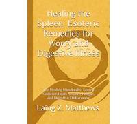 Healing the Spleen - Esoteric Remedies for Worry and Digestive Illness: The Healing Handbooks: Sacred Medicine Heals Anxiety, Fatigue, and Digestive ... Simple Spiritual Remedies for Modern Disease)