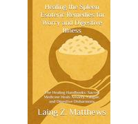 Healing the Spleen - Esoteric Remedies for Worry and Digestive Illness: The Healing Handbooks: Sacred Medicine Heals Anxiety, Fatigue, and Digestive ... Simple Spiritual Remedies for Modern Disease)