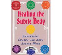 Healing the Subtle Body : Empowering Chakra and Aura Energy Work