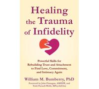 Healing the Trauma of Infidelity : Powerful Skills for Rebuilding Trust and Attachment to Find Love, Commitment, and Intimacy Again