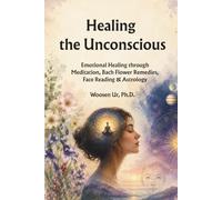 Healing the Unconscious: Emotional Healing through Meditation, Bach Flower Remedies, Face Reading & Astrology