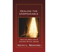 Healing the Unspeakable: Healing MKUltra & Satanic Ritual Abuse