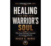 HEALING THE WARRIOR’S SOUL: Why Inner Healing Is Essential for Lasting Authority (Established to Stand)