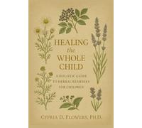 Healing the Whole Child: A Holistic Guide to Herbal Remedies for Children