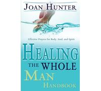 Healing the Whole Man Handbook: Effective Prayers for Body, Soul, and Spirit: Effective Prayers for Body, Soul, and Spirit (Revised)