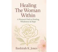 Healing the Woman Within: A Woman’s Path to Healing, Wholeness & Hope