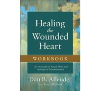 Healing the Wounded Heart Workbook - The Heartache of Sexual Abuse and the Hope of Transformation