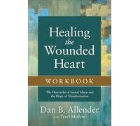 Healing the Wounded Heart Workbook: The Heartache of Sexual Abuse and the Hope of Transformation
