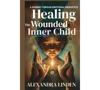HEALING THE WOUNDED INNER CHILD: A JOURNEY THROUGI EMOTIONAL ENERGETICS (2nd TIER Energy Healing INTERMEDIATE SERIES - Deepening the Flow of Energy)