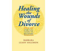 Healing the Wounds of Divorce: A Spiritual Guide to Recovery