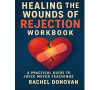 Healing the Wounds of Rejection Workbook: A Practical Guide to Joyce Meyer teachings