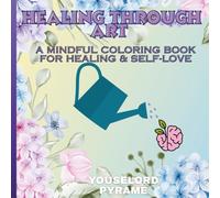 HEALING THROUGH ART: A mindful Coloring Book for healing & Self-love