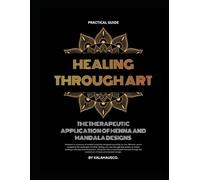 Healing Through Art: The Therapeutic Application of Henna and Mandala Designs for ADHD and Depression: A Calming Henna & Mandala Art Workbook for ADHD, Anxiety, Focus, and Mindful Self-Care