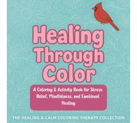 Healing Through Color: A Coloring & Activity Book for Stress Relief, Mindfulness, and Emotional Healing