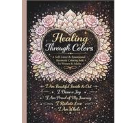 Healing Through Colors: A Self-Love & Emotional Recovery Coloring Book for Women & Adults: 50 Therapeutic Coloring Pages with Positive Affirmations ... Stress Reduction, Mindfulness & Inner Peace