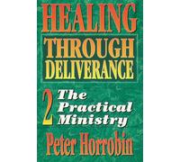 Healing Through Deliverance: 2. The Practical Ministry