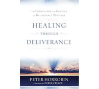 Healing Through Deliverance: The Foundation and Practice of Deliverance Ministry (Peter Horrobin's Healing Library)