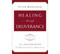 Healing Through Deliverance: The Foundation of Deliverance Ministry: 1