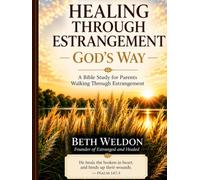 Healing Through Estrangement: God’s Way: A Bible study for parents walking through estrangement. “He heals the brokenhearted and binds up their wounds..” Psalm 147:3