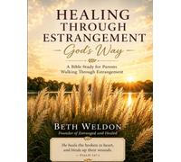 Healing Through Estrangement: God’s Way: A Bible study for parents walking through estrangement. “He heals the brokenhearted and binds up their wounds..” Psalm 147:3