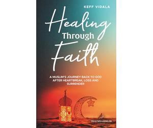 Healing Through Faith: A Muslim’s journey back to God after heartbreak, loss and surrender